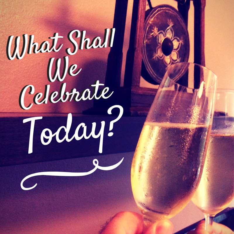 What shall we celebrate today?